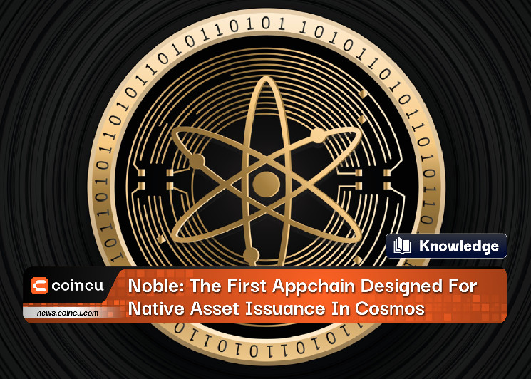 Noble: The First Appchain Designed For Native Asset Issuance In Cosmos – Crypto Insight
